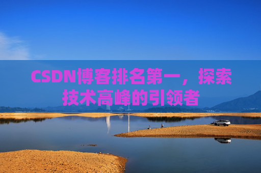 CSDN博客排名第一，探索技术高峰的引领者